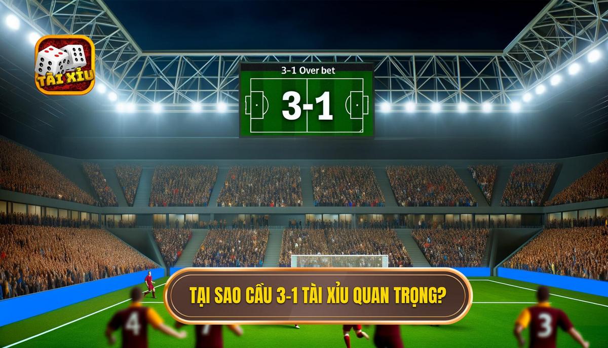 Vì sao cầu 3-1 tài xỉu lại quan trọng_