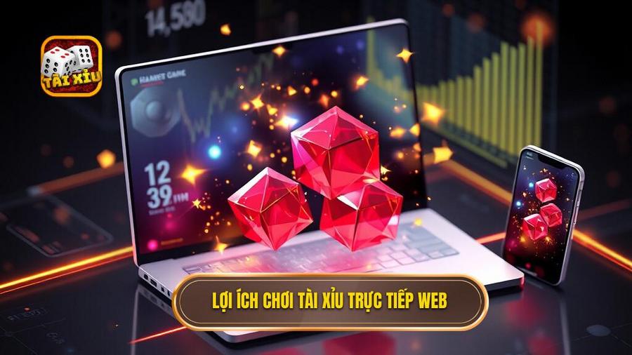 2. Lợi ích chơi tài xỉu trực tiếp web