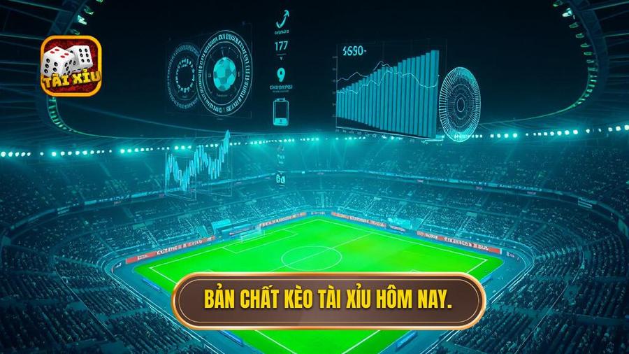 Bản chất kèo tài xỉu hôm nay.