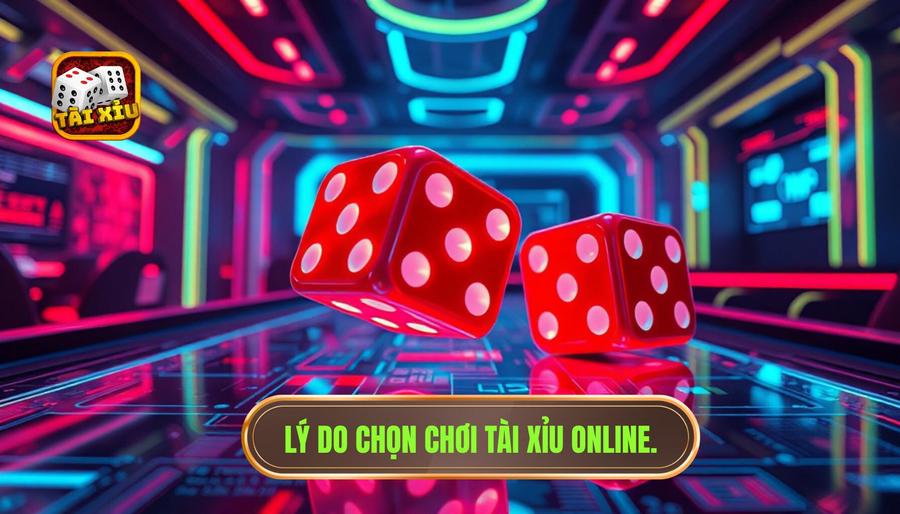 Lý do chọn chơi Tài Xỉu online