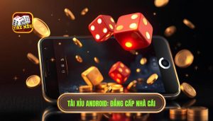 Tài Xỉu Android_ Đẳng Cấp Nhà Cái