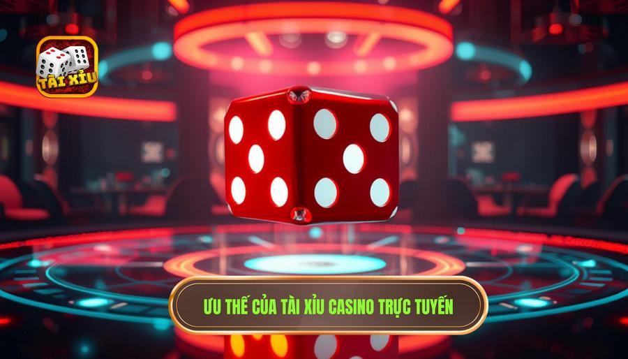 Ưu thế của tài xỉu casino trực tuyến